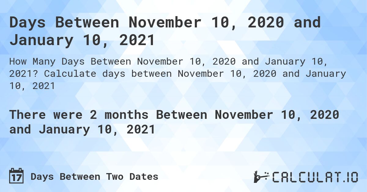 Days Between November 10, 2020 and January 10, 2021. Calculate days between November 10, 2020 and January 10, 2021
