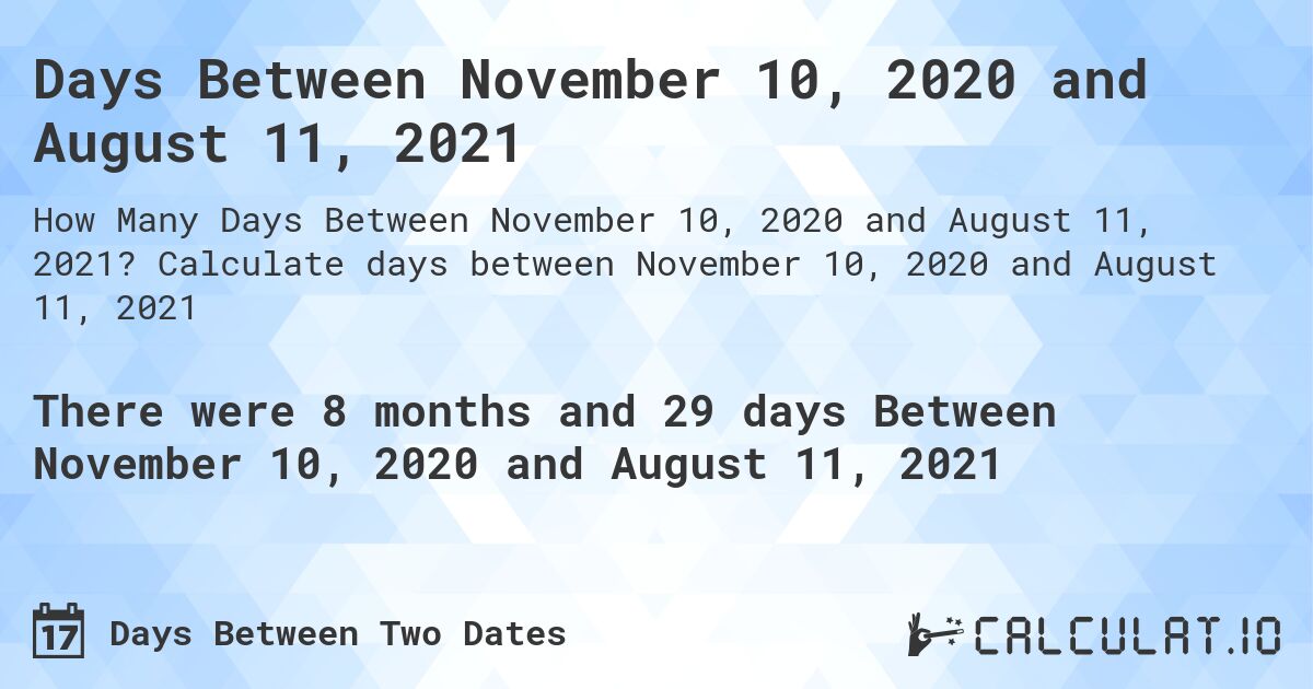 Days Between November 10, 2020 and August 11, 2021. Calculate days between November 10, 2020 and August 11, 2021