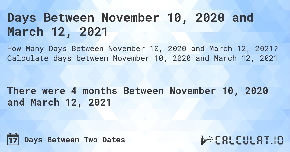 Days Between November 10, 2020 and March 12, 2021. Calculate days between November 10, 2020 and March 12, 2021