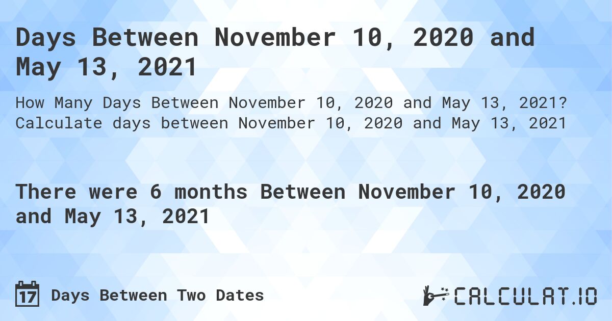 Days Between November 10, 2020 and May 13, 2021. Calculate days between November 10, 2020 and May 13, 2021