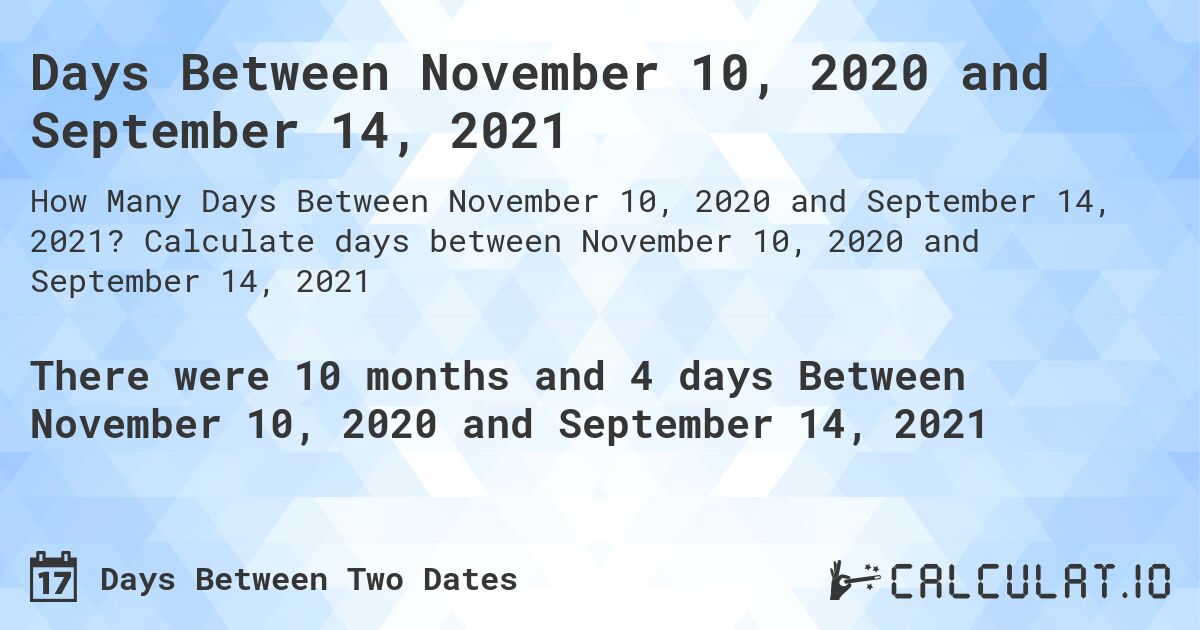 Days Between November 10, 2020 and September 14, 2021. Calculate days between November 10, 2020 and September 14, 2021