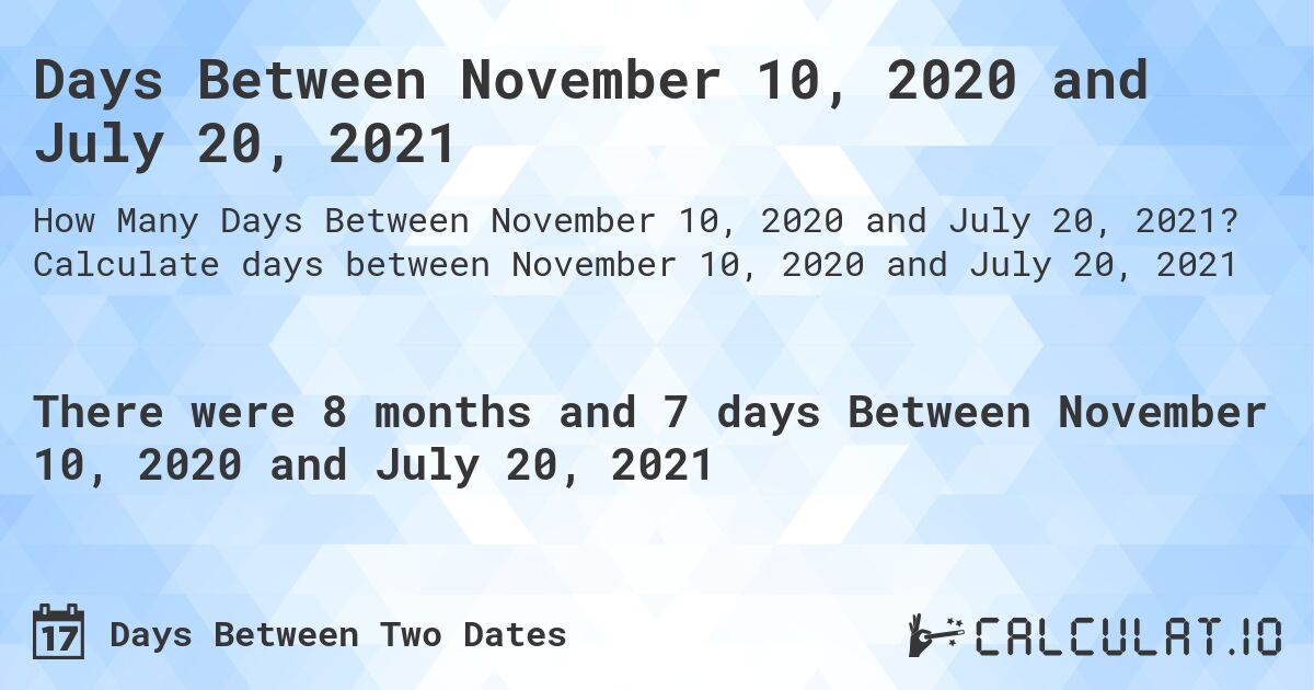 Days Between November 10, 2020 and July 20, 2021. Calculate days between November 10, 2020 and July 20, 2021