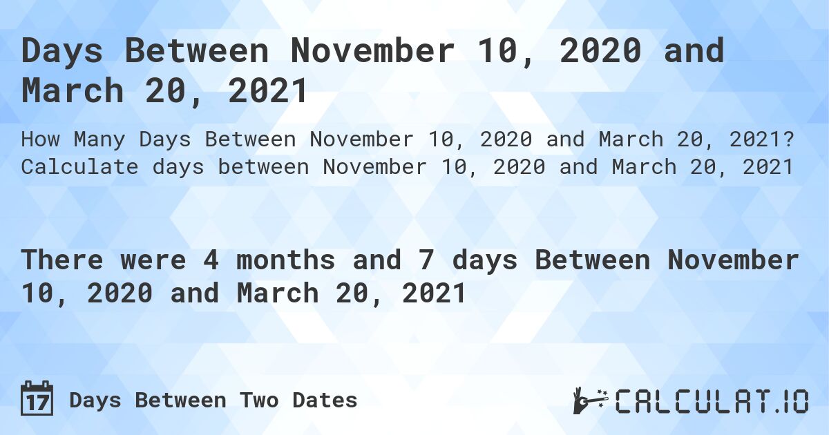 Days Between November 10, 2020 and March 20, 2021. Calculate days between November 10, 2020 and March 20, 2021