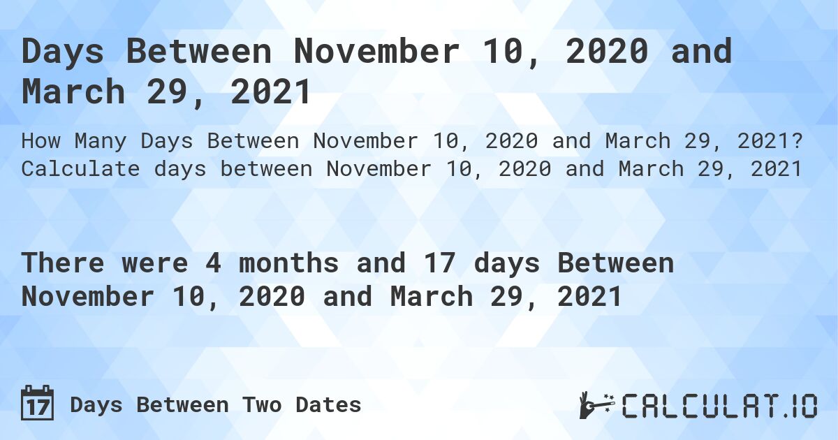 Days Between November 10, 2020 and March 29, 2021. Calculate days between November 10, 2020 and March 29, 2021