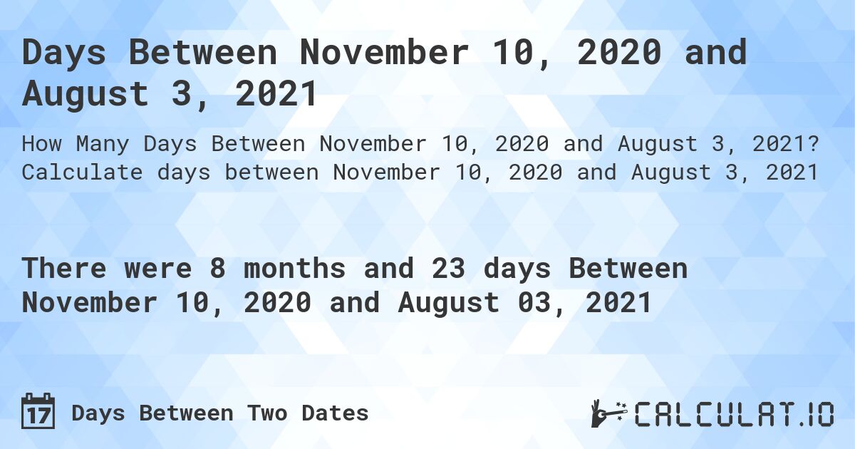 Days Between November 10, 2020 and August 3, 2021. Calculate days between November 10, 2020 and August 3, 2021