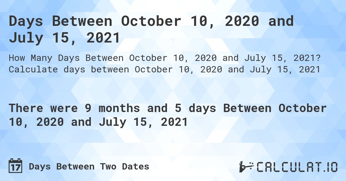 Days Between October 10, 2020 and July 15, 2021. Calculate days between October 10, 2020 and July 15, 2021