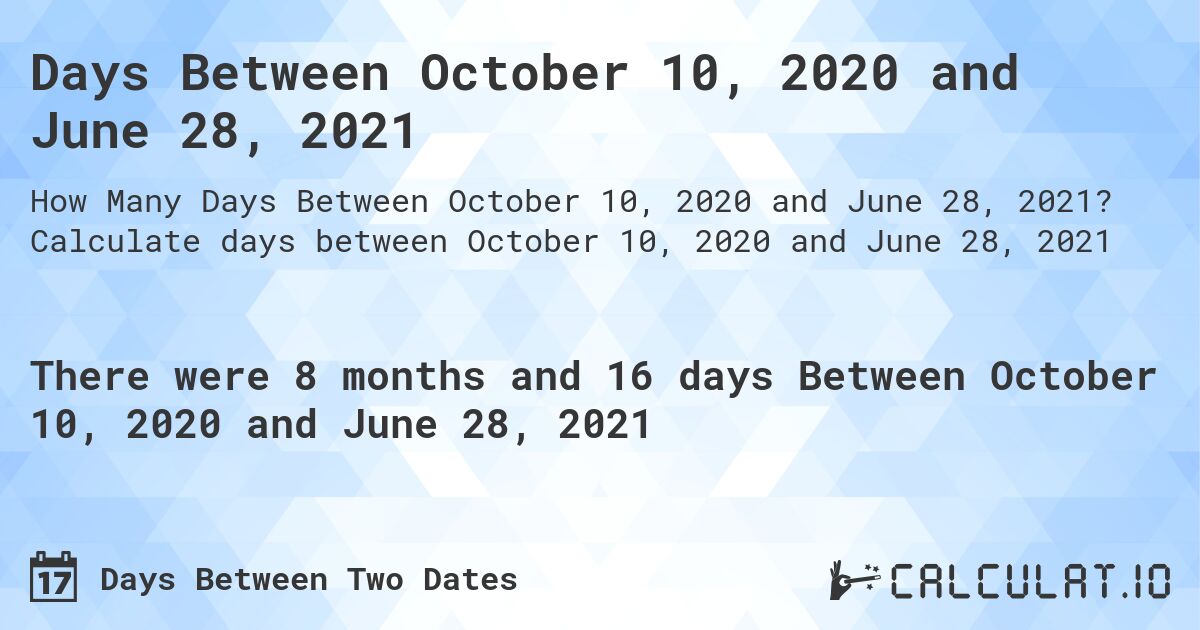 Days Between October 10, 2020 and June 28, 2021. Calculate days between October 10, 2020 and June 28, 2021