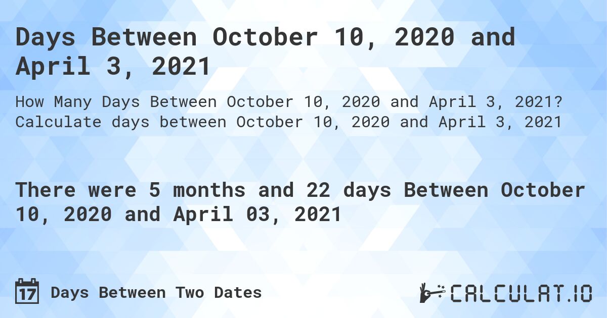 Days Between October 10, 2020 and April 3, 2021. Calculate days between October 10, 2020 and April 3, 2021