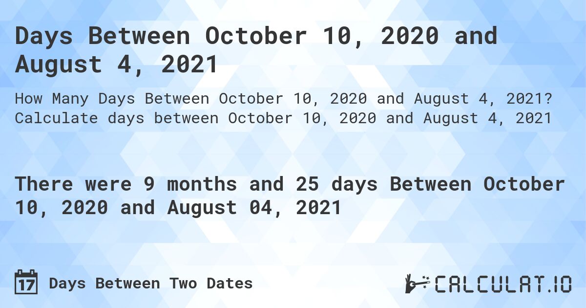 Days Between October 10, 2020 and August 4, 2021. Calculate days between October 10, 2020 and August 4, 2021