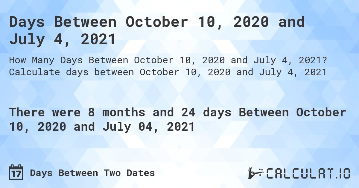 Days Between October 10, 2020 and July 4, 2021. Calculate days between October 10, 2020 and July 4, 2021