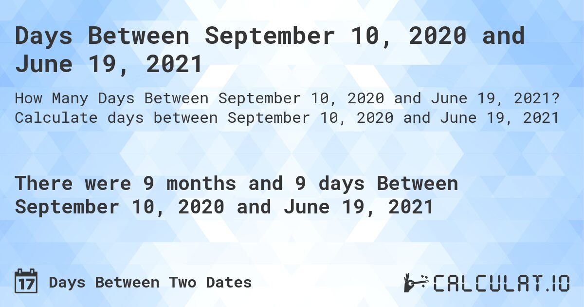 Days Between September 10, 2020 and June 19, 2021. Calculate days between September 10, 2020 and June 19, 2021