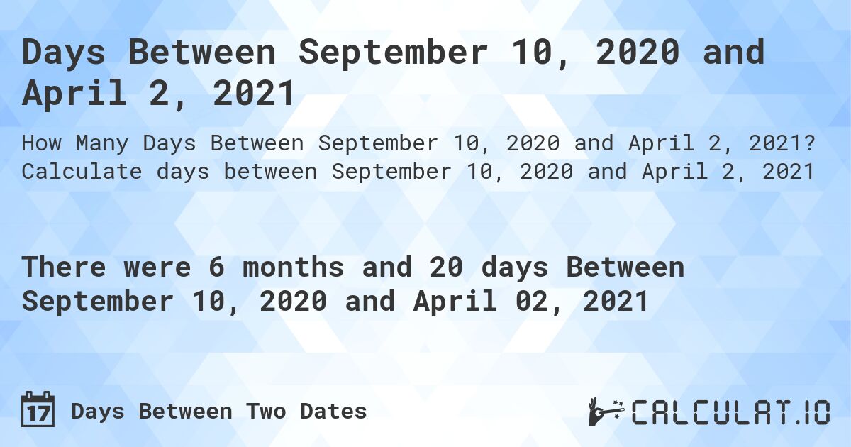 Days Between September 10, 2020 and April 2, 2021. Calculate days between September 10, 2020 and April 2, 2021