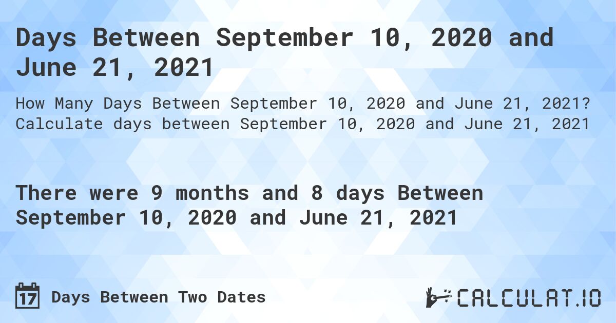 Days Between September 10, 2020 and June 21, 2021. Calculate days between September 10, 2020 and June 21, 2021