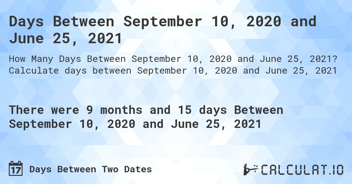 Days Between September 10, 2020 and June 25, 2021. Calculate days between September 10, 2020 and June 25, 2021
