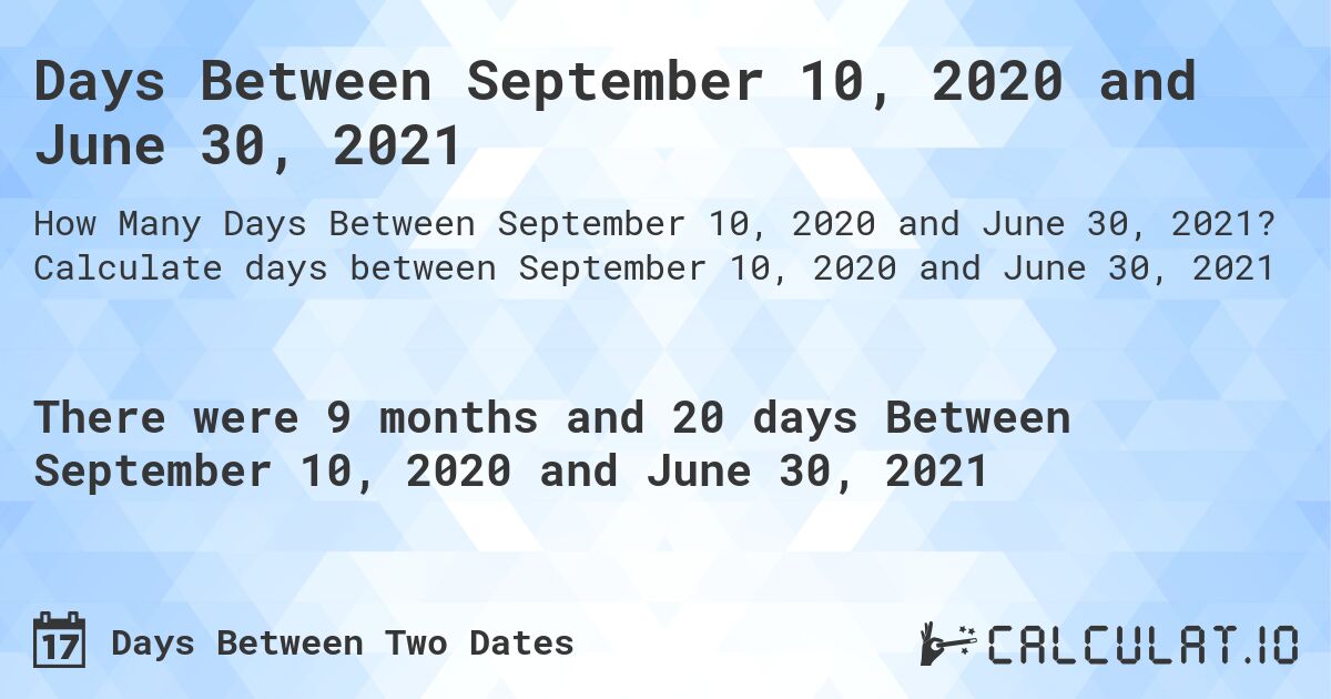 Days Between September 10, 2020 and June 30, 2021. Calculate days between September 10, 2020 and June 30, 2021