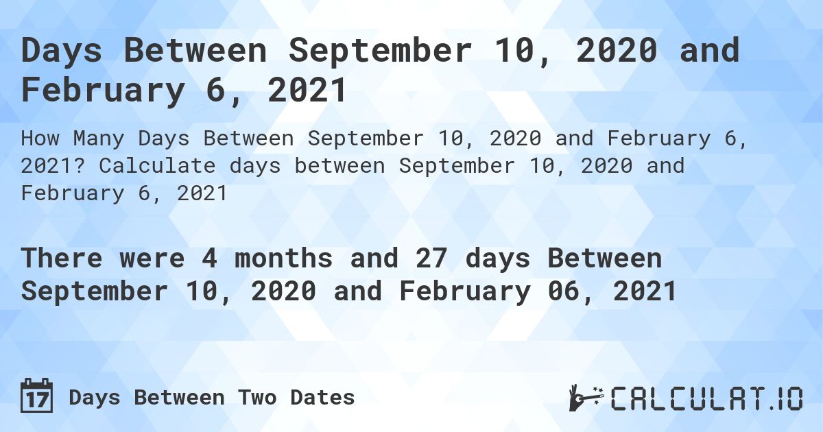 Days Between September 10, 2020 and February 6, 2021. Calculate days between September 10, 2020 and February 6, 2021
