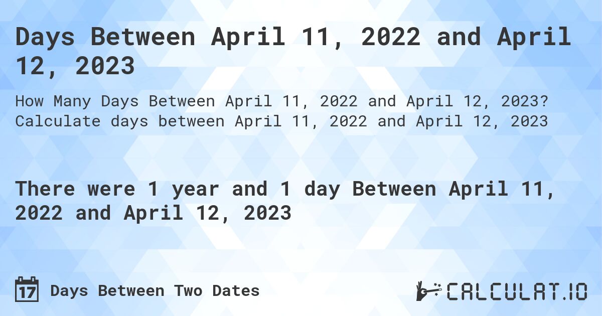 Days Between April 11, 2022 and April 12, 2023. Calculate days between April 11, 2022 and April 12, 2023