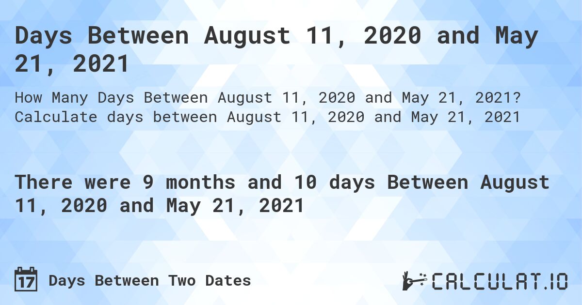 Days Between August 11, 2020 and May 21, 2021. Calculate days between August 11, 2020 and May 21, 2021