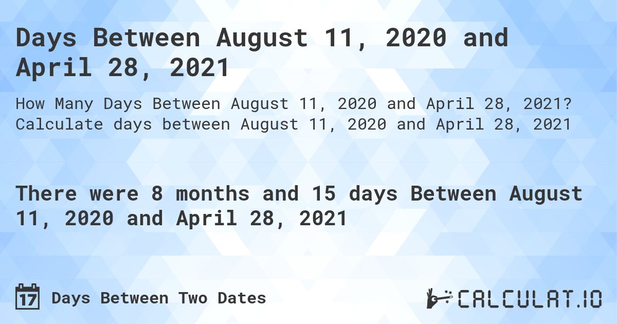 Days Between August 11, 2020 and April 28, 2021. Calculate days between August 11, 2020 and April 28, 2021
