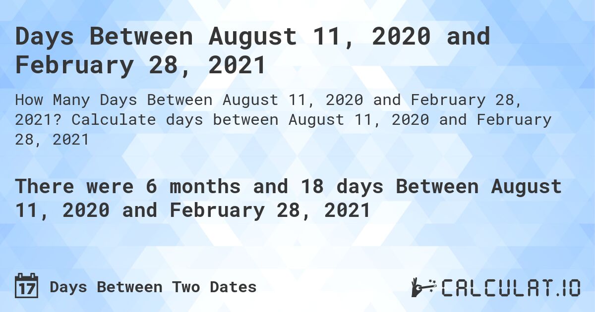 Days Between August 11, 2020 and February 28, 2021. Calculate days between August 11, 2020 and February 28, 2021