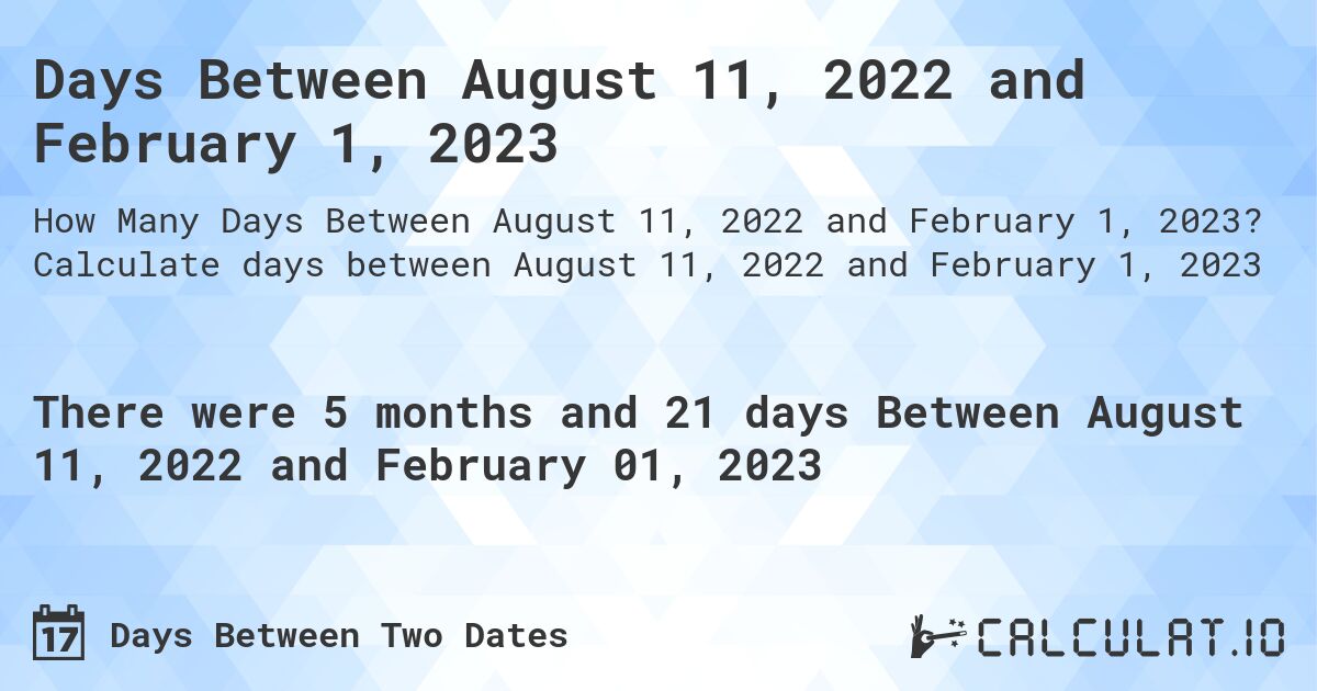 Days Between August 11, 2022 and February 1, 2023. Calculate days between August 11, 2022 and February 1, 2023