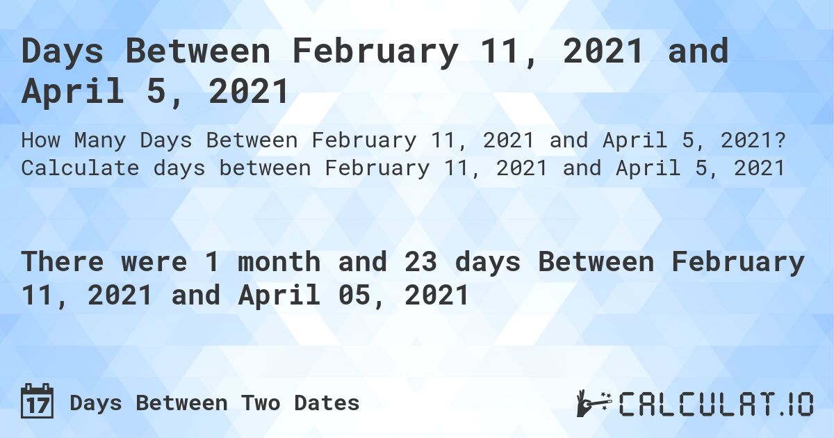 Days Between February 11, 2021 and April 5, 2021. Calculate days between February 11, 2021 and April 5, 2021