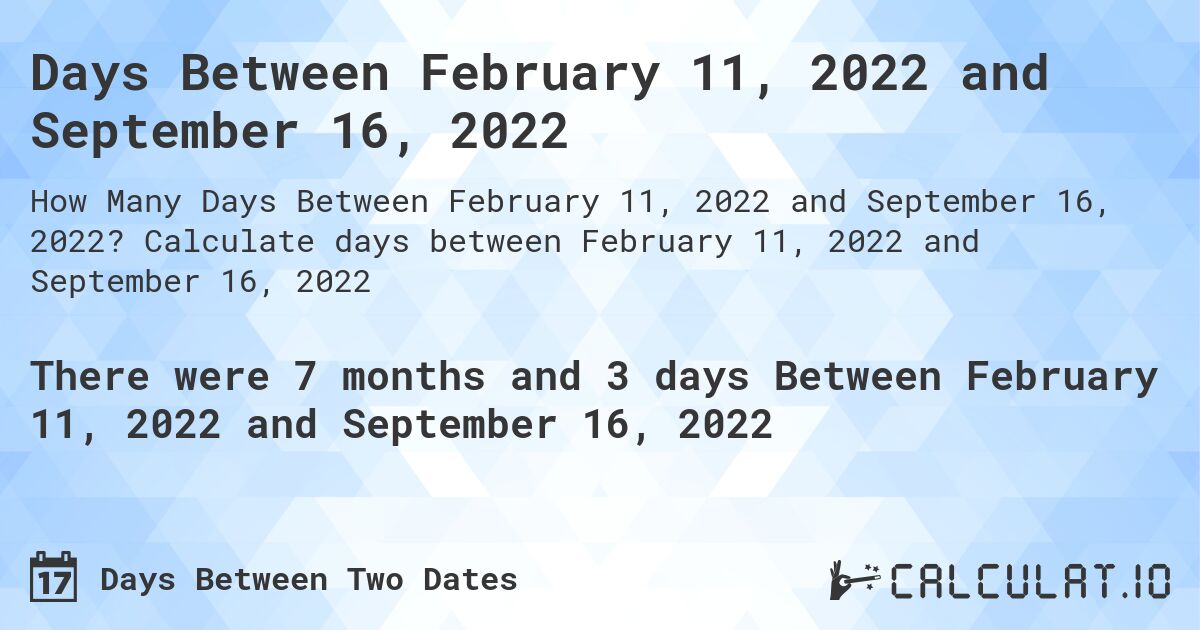 Days Between February 11, 2022 and September 16, 2022. Calculate days between February 11, 2022 and September 16, 2022