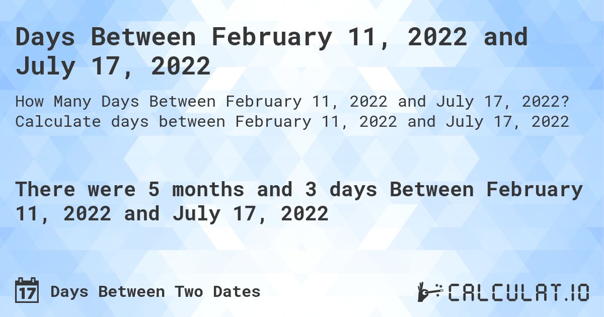 Days Between February 11, 2022 and July 17, 2022. Calculate days between February 11, 2022 and July 17, 2022