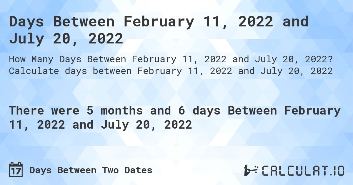 Days Between February 11, 2022 and July 20, 2022. Calculate days between February 11, 2022 and July 20, 2022