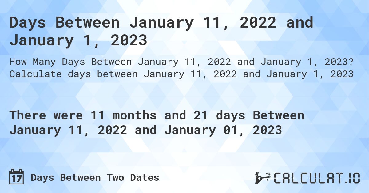 Days Between January 11, 2022 and January 1, 2023. Calculate days between January 11, 2022 and January 1, 2023
