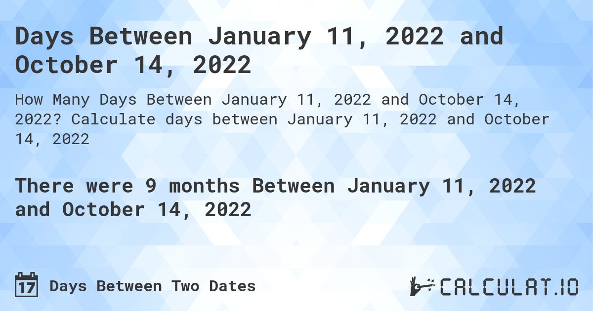 Days Between January 11, 2022 and October 14, 2022. Calculate days between January 11, 2022 and October 14, 2022