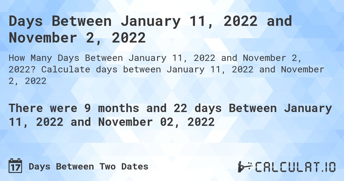 Days Between January 11, 2022 and November 2, 2022. Calculate days between January 11, 2022 and November 2, 2022