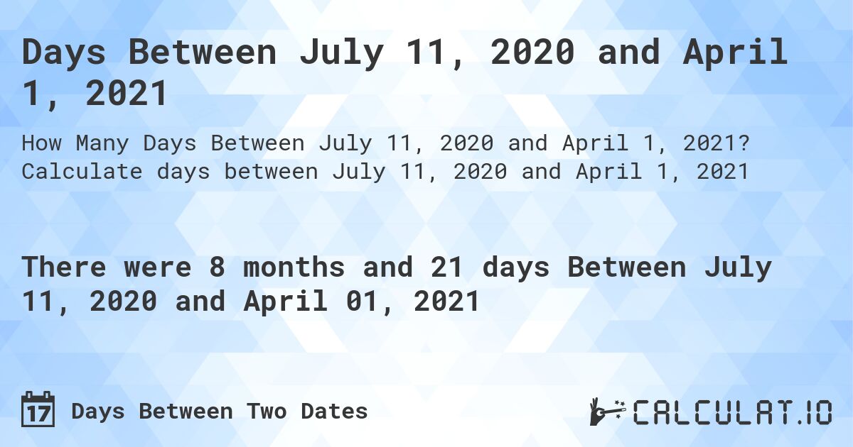 Days Between July 11, 2020 and April 1, 2021. Calculate days between July 11, 2020 and April 1, 2021