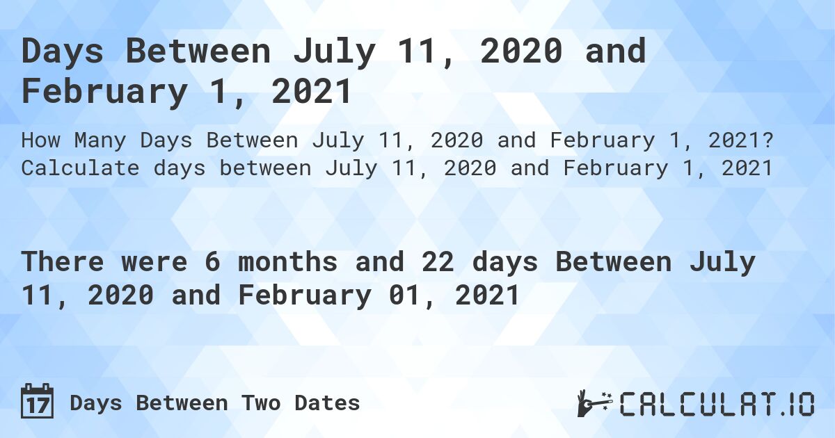 Days Between July 11, 2020 and February 1, 2021. Calculate days between July 11, 2020 and February 1, 2021