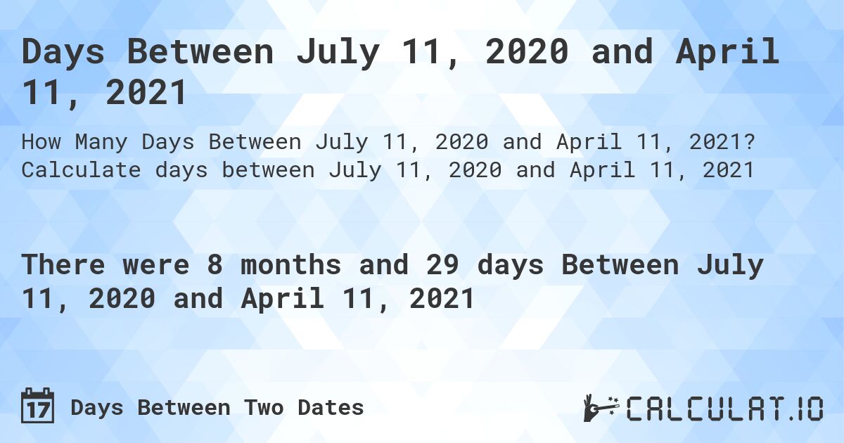 Days Between July 11, 2020 and April 11, 2021. Calculate days between July 11, 2020 and April 11, 2021