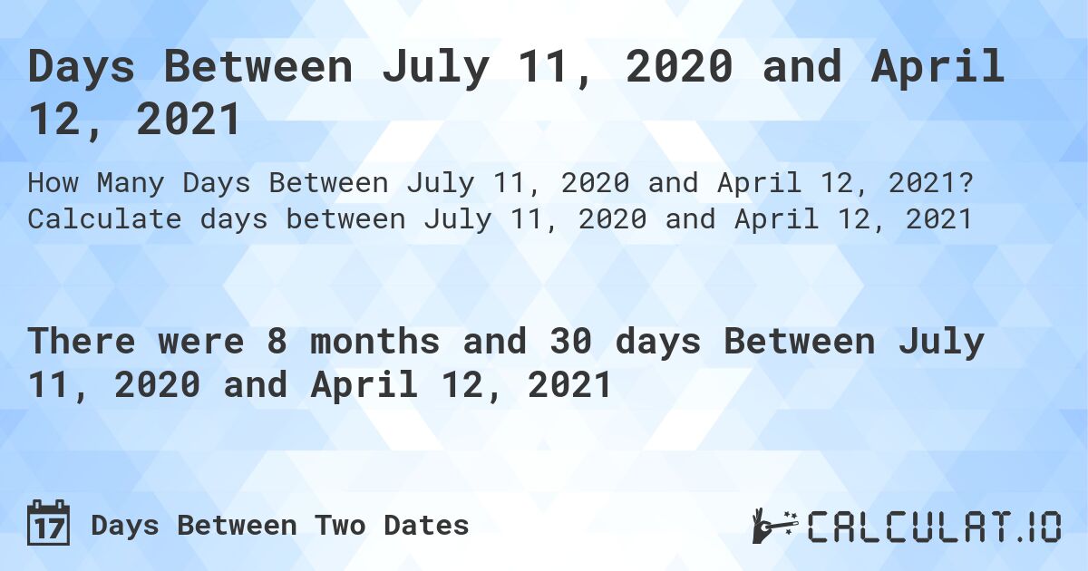 Days Between July 11, 2020 and April 12, 2021. Calculate days between July 11, 2020 and April 12, 2021