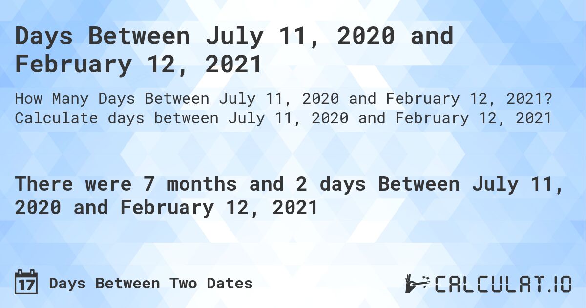 Days Between July 11, 2020 and February 12, 2021. Calculate days between July 11, 2020 and February 12, 2021