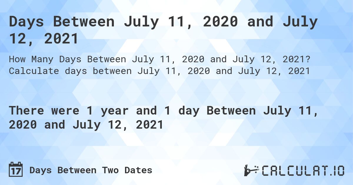 Days Between July 11, 2020 and July 12, 2021. Calculate days between July 11, 2020 and July 12, 2021