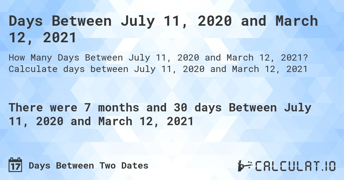 Days Between July 11, 2020 and March 12, 2021. Calculate days between July 11, 2020 and March 12, 2021