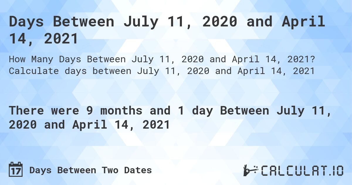 Days Between July 11, 2020 and April 14, 2021. Calculate days between July 11, 2020 and April 14, 2021