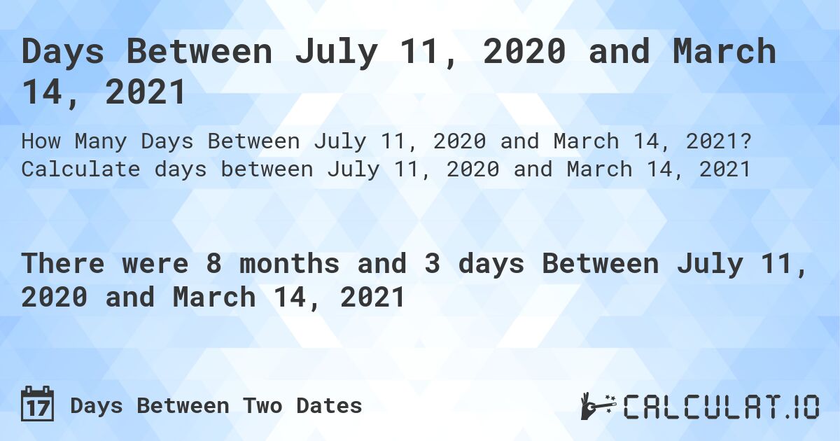 Days Between July 11, 2020 and March 14, 2021. Calculate days between July 11, 2020 and March 14, 2021