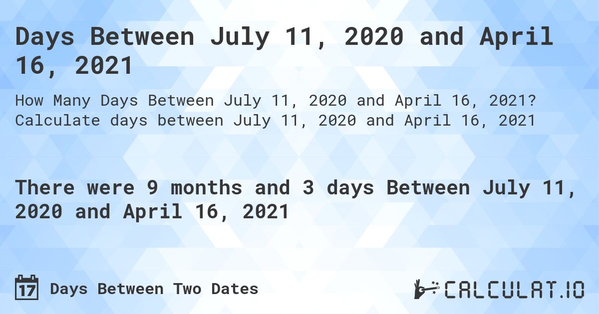 Days Between July 11, 2020 and April 16, 2021. Calculate days between July 11, 2020 and April 16, 2021