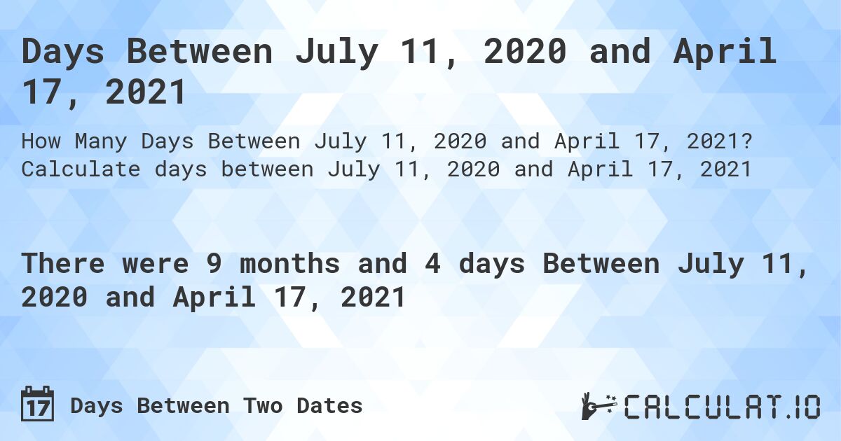 Days Between July 11, 2020 and April 17, 2021. Calculate days between July 11, 2020 and April 17, 2021