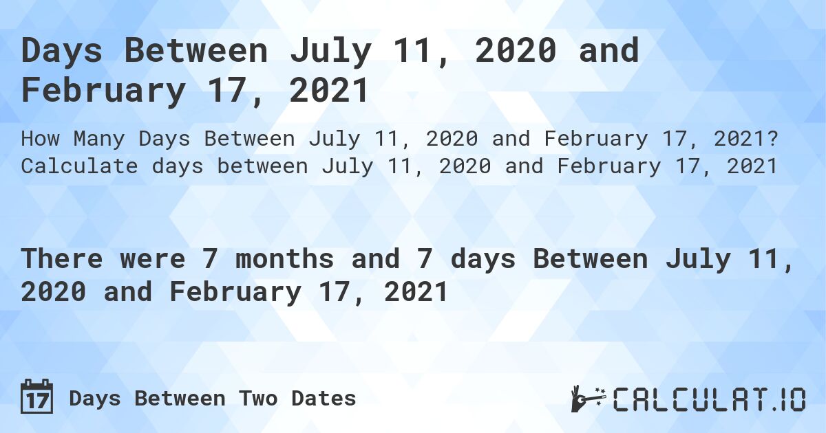 Days Between July 11, 2020 and February 17, 2021. Calculate days between July 11, 2020 and February 17, 2021