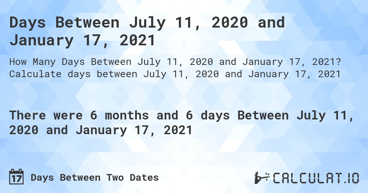 Days Between July 11, 2020 and January 17, 2021. Calculate days between July 11, 2020 and January 17, 2021