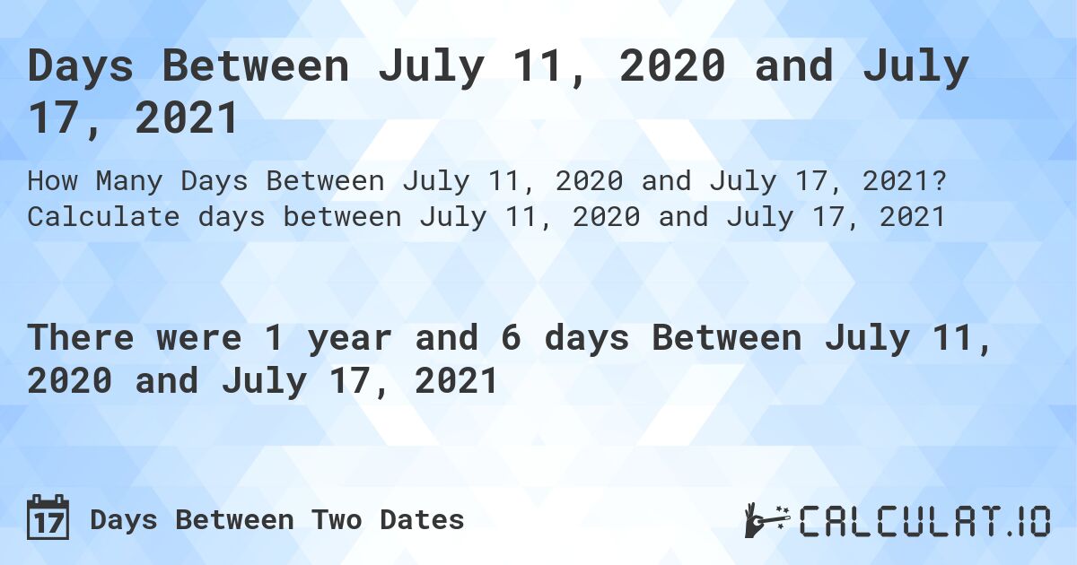 Days Between July 11, 2020 and July 17, 2021. Calculate days between July 11, 2020 and July 17, 2021