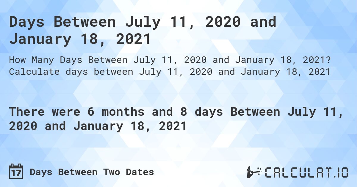 Days Between July 11, 2020 and January 18, 2021. Calculate days between July 11, 2020 and January 18, 2021