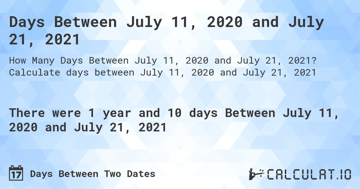 Days Between July 11, 2020 and July 21, 2021. Calculate days between July 11, 2020 and July 21, 2021