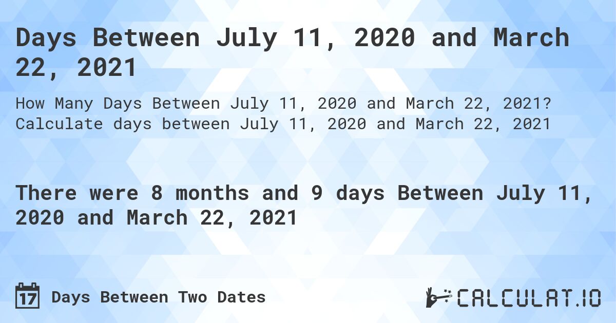 Days Between July 11, 2020 and March 22, 2021. Calculate days between July 11, 2020 and March 22, 2021