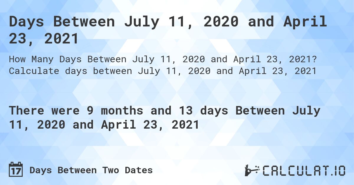 Days Between July 11, 2020 and April 23, 2021. Calculate days between July 11, 2020 and April 23, 2021